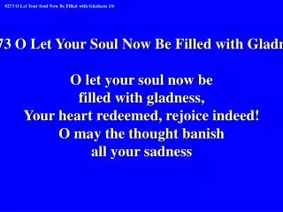 #273 O Let Your Soul Now Be Filled with Gladness O let your soul now be filled with gladness,