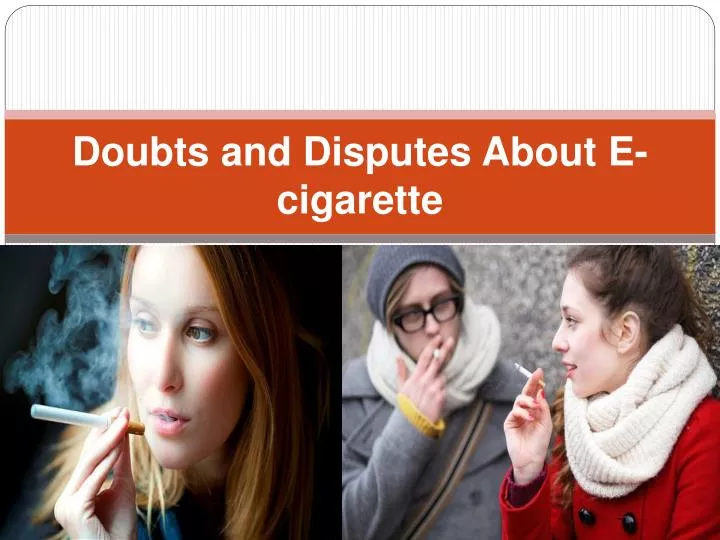 doubts and disputes about e cigarette