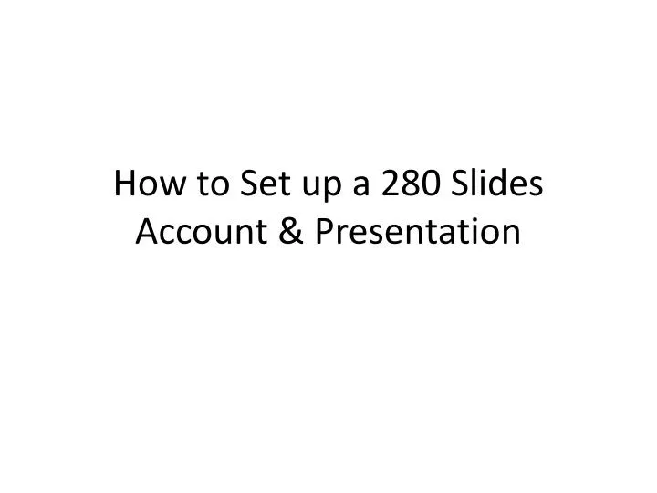 how to set up a 280 slides account presentation