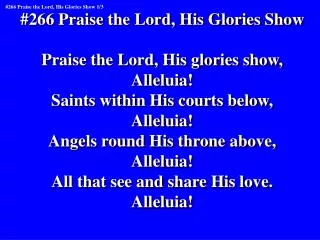 #266 Praise the Lord, His Glories Show Praise the Lord, His glories show, Alleluia!