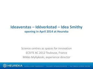 Ideaverstas – Idéverkstad – Idea Smithy opening in April 2014 at Heureka