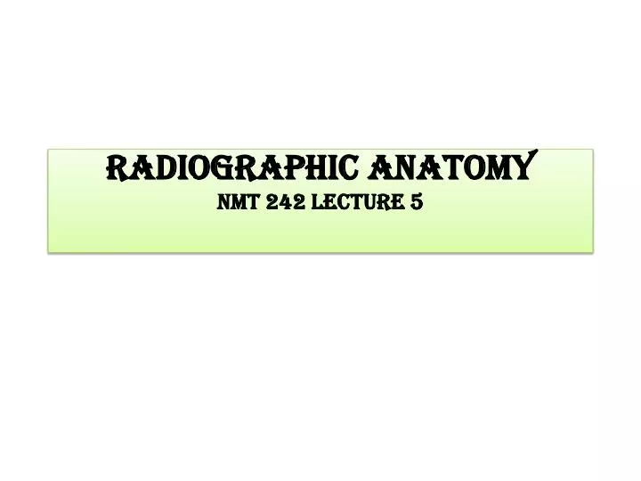 radiographic anatomy nmt 242 lecture 5