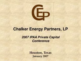 Chalker Energy Partners, LP 2007 IPAA Private Capital Conference