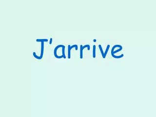 j arrive