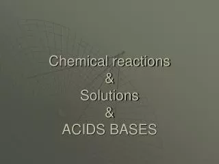 Chemical reactions &amp; Solutions &amp; ACIDS BASES