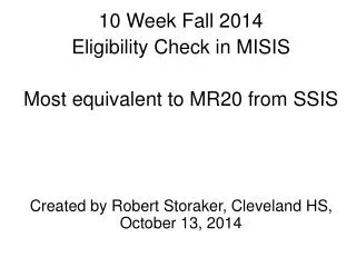 10 Week Fall 2014 Eligibility Check in MISIS Most equivalent to MR20 from SSIS