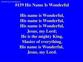 #159 His Name Is Wonderful His name is Wonderful, His name is Wonderful, His name is Wonderful,