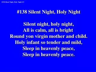 #138 Silent Night, Holy Night Silent night, holy night, All is calm, all is bright