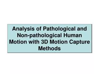 Analysis of Pathological and Non-pathological Human Motion with 3D Motion Capture Methods