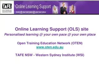 Online Learning Support (OLS) site Personalised learning @ your own pace @ your own place