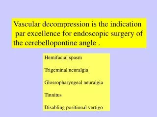 Vascular decompression is the indication par excellence for endoscopic surgery of