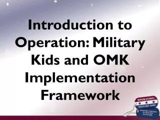 Introduction to Operation: Military Kids and OMK Implementation Framework