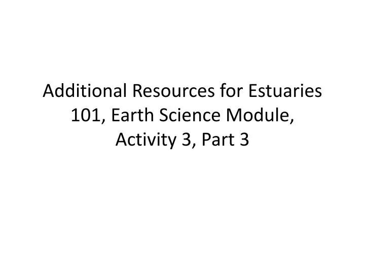 additional resources for estuaries 101 earth science module activity 3 part 3