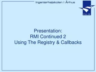 Presentation: RMI Continued 2 Using The Registry &amp; Callbacks