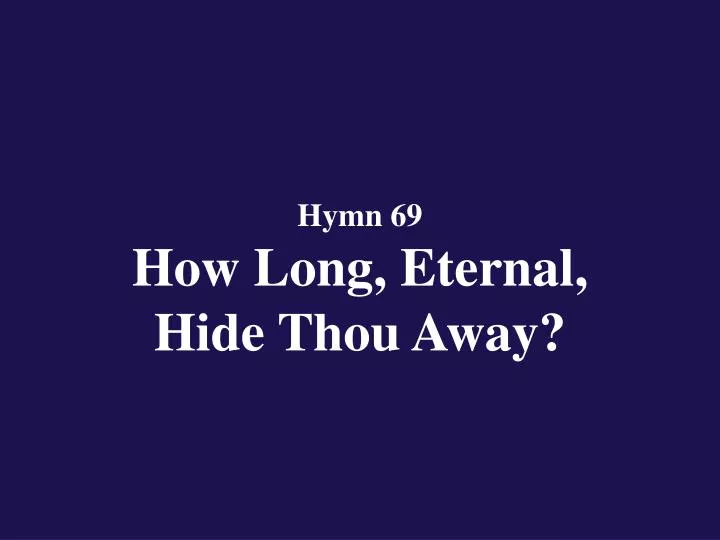 hymn 69 how long eternal hide thou away