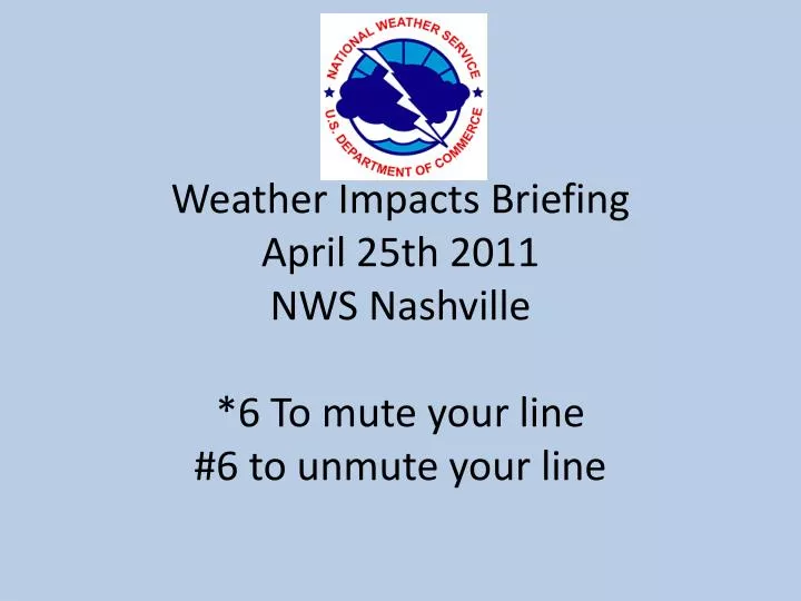 weather impacts briefing april 25th 2011 nws nashville 6 to mute your line 6 to unmute your line