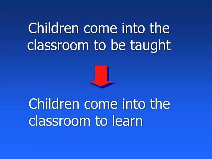 children come into the classroom to be taught