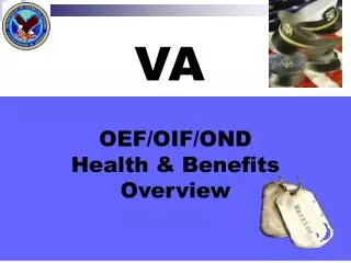 OEF/OIF/OND Health &amp; Benefits Overview