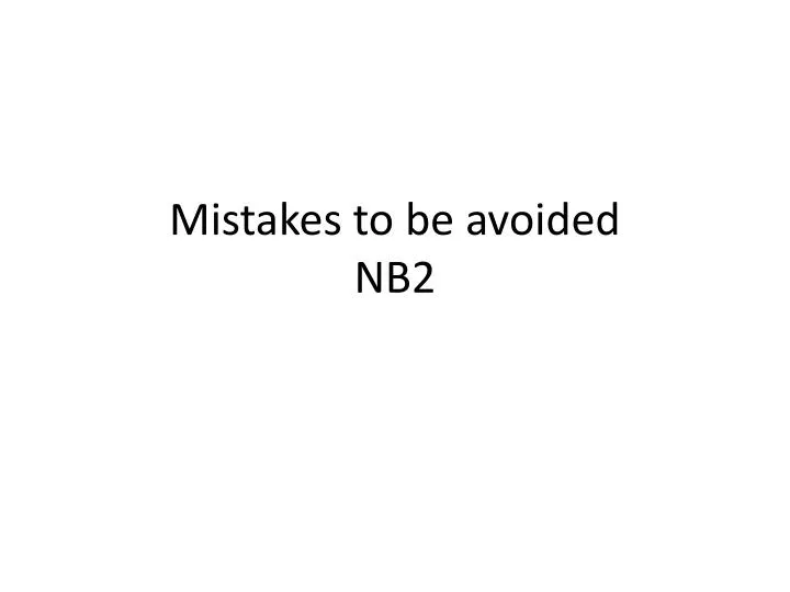 mistakes to be avoided nb2