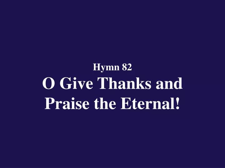 hymn 82 o give thanks and praise the eternal