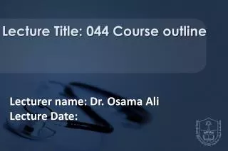Lecturer name: Dr. Osama Ali Lecture Date: