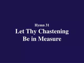 Hymn 31 Let Thy Chastening Be in Measure