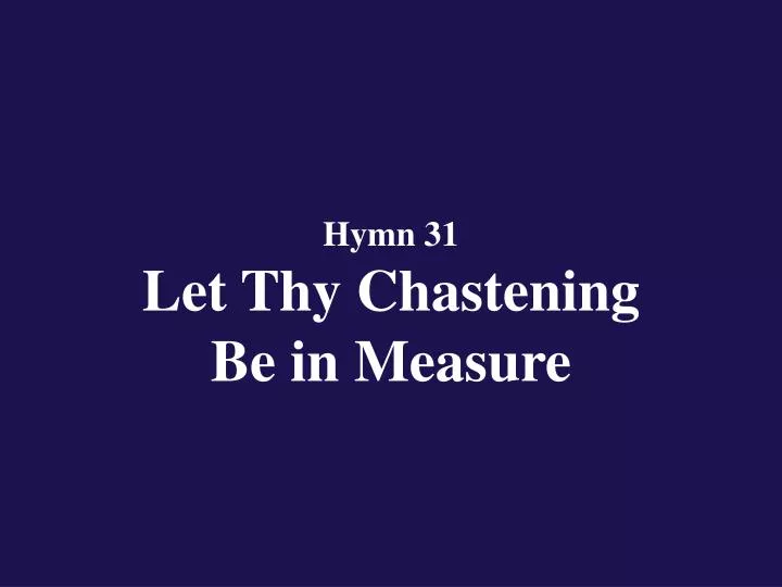 hymn 31 let thy chastening be in measure