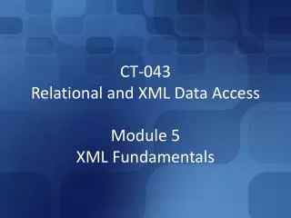 CT-043 Relational and XML Data Access Module 5 XML Fundamentals