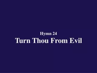 Hymn 24 Turn Thou From Evil