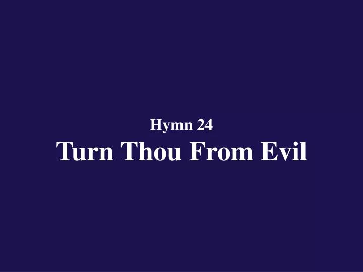 hymn 24 turn thou from evil