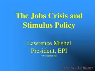The Jobs Crisis and Stimulus Policy Lawrence Mishel President, EPI epinet