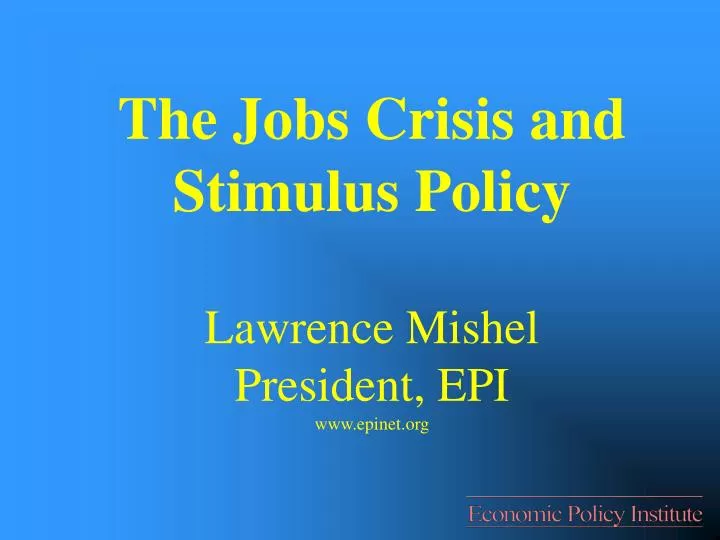 the jobs crisis and stimulus policy lawrence mishel president epi www epinet org