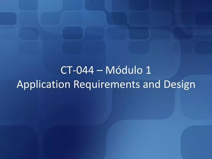 ct 044 m dulo 1 application requirements and design