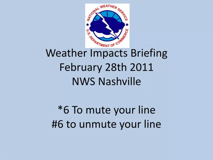 weather impacts briefing february 28th 2011 nws nashville 6 to mute your line 6 to unmute your line
