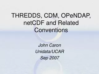 THREDDS, CDM, OPeNDAP, netCDF and Related Conventions