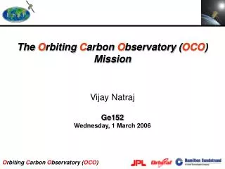 The O rbiting C arbon O bservatory ( OCO ) Mission Vijay Natraj Ge152 Wednesday, 1 March 2006