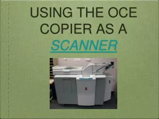 USING THE OCE COPIER AS A SCANNER