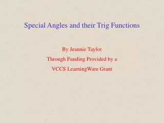 Special Angles and their Trig Functions By Jeannie Taylor Through Funding Provided by a