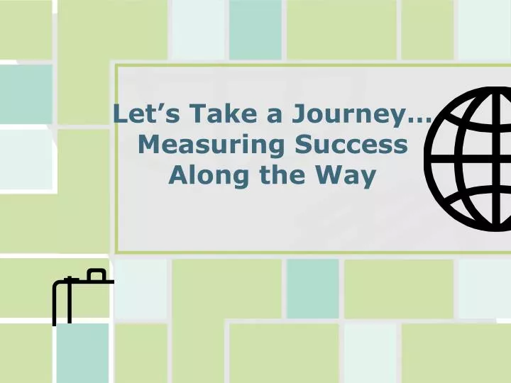 let s take a journey measuring success along the way