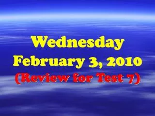 Wednesday February 3, 2010 (Review for Test 7)