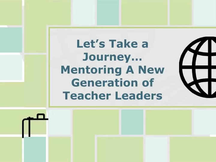 let s take a journey mentoring a new generation of teacher leaders
