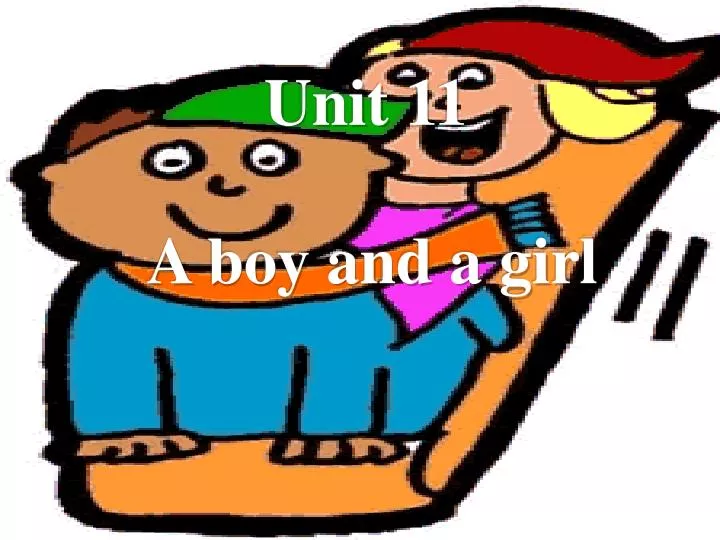 unit 11 a boy and a girl