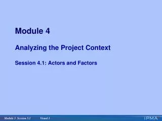 Module 4 Analyzing the Project Context Session 4.1: Actors and Factors