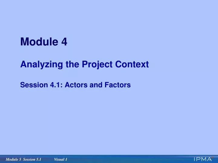 module 4 analyzing the project context session 4 1 actors and factors