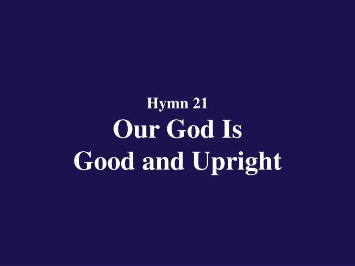 hymn 21 our god is good and upright