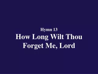 Hymn 13 How Long Wilt Thou Forget Me, Lord