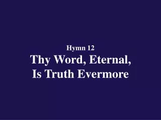 Hymn 12 Thy Word, Eternal, Is Truth Evermore