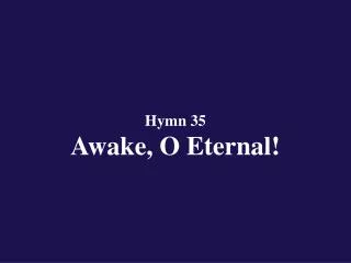 Hymn 35 Awake, O Eternal!