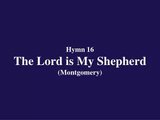 Hymn 16 The Lord is My Shepherd (Montgomery)