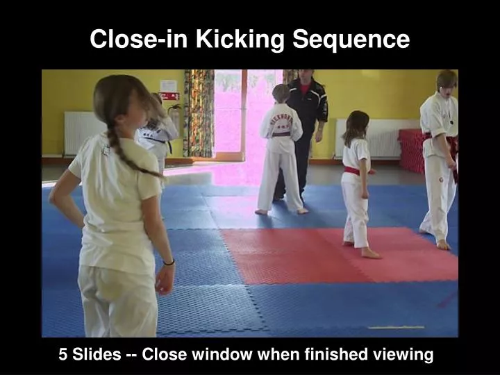 close in kicking sequence
